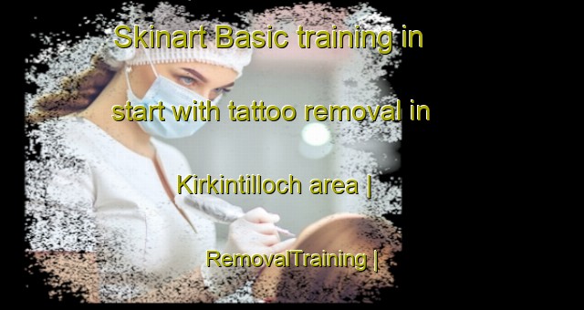 Skinart Basic training in start with tattoo removal in Kirkintilloch area | RemovalTraining | RemovalClasses | SkinartTraining-United Kingdom